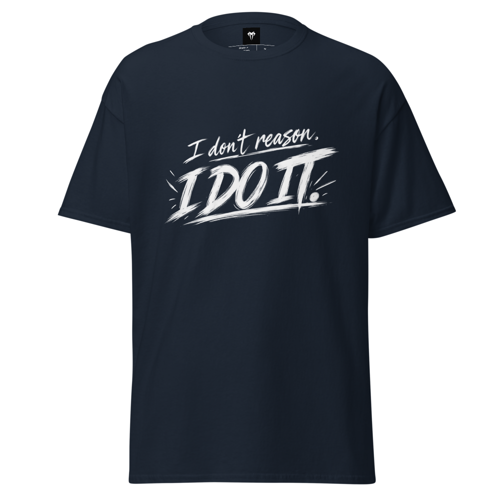 I don't reason I do it Classic Tee