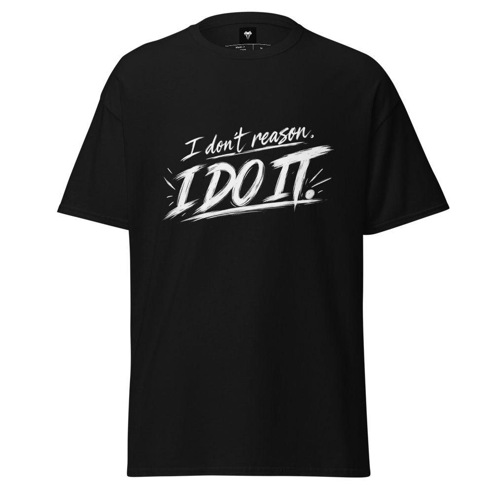 I don't reason I do it Classic Tee