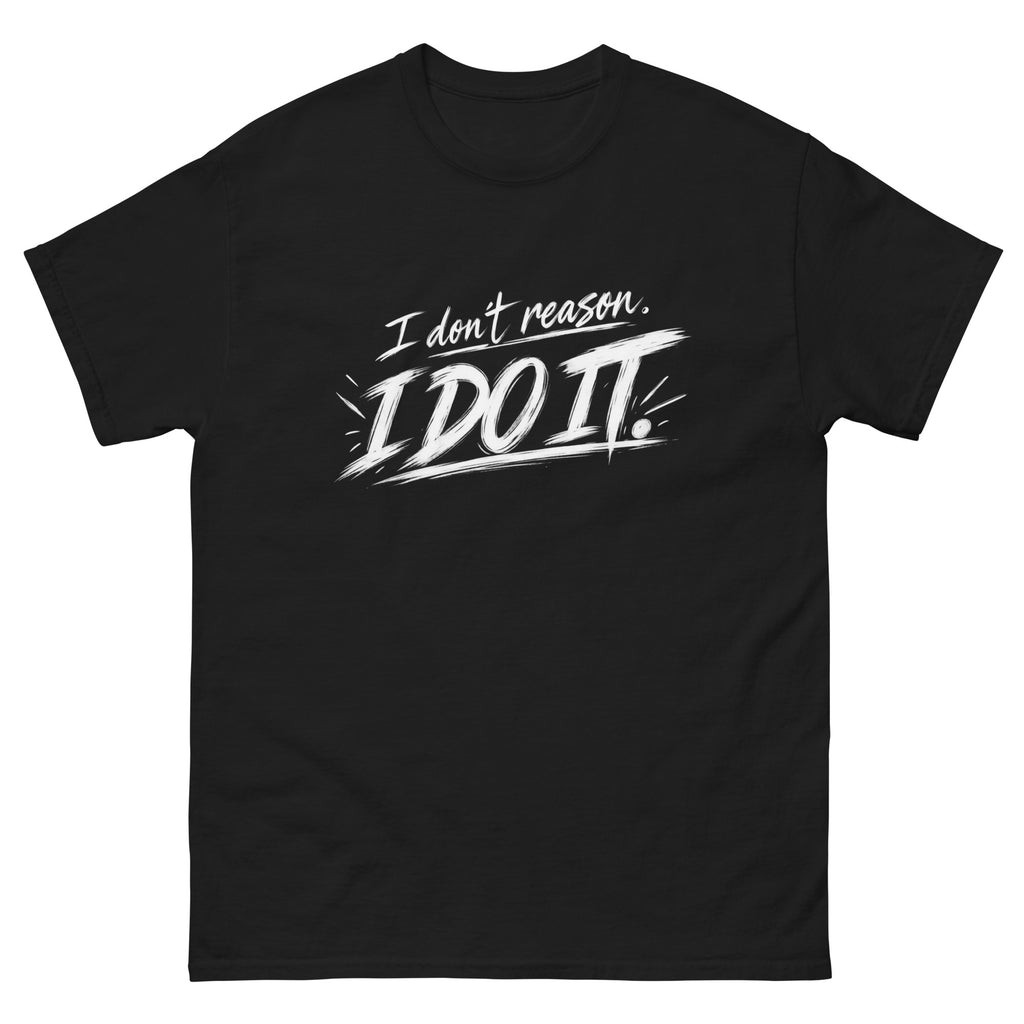 Black I Don't Reason I Do It t-shirt, front