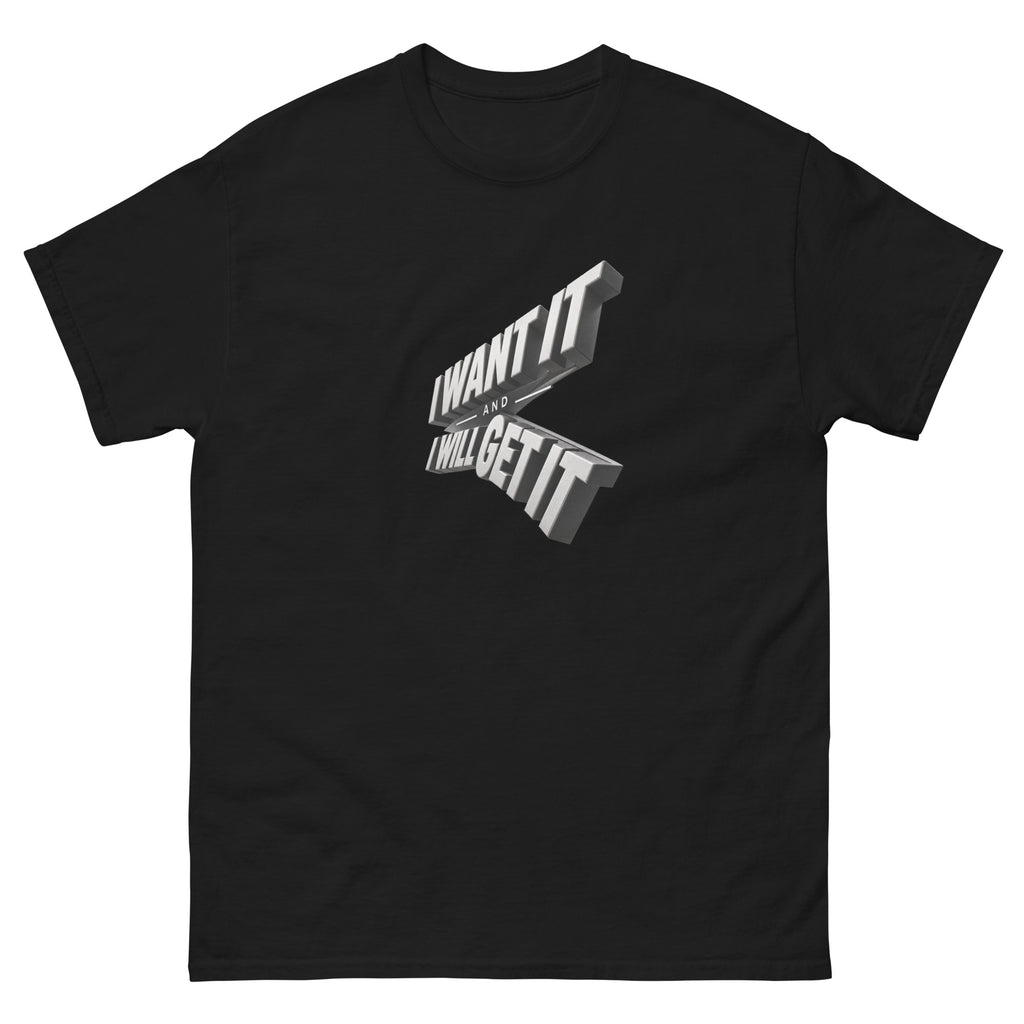 Black I Want It I Will Get It t-shirt, front