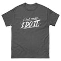 Dark Heather I Don't Reason I Do It t-shirt, front