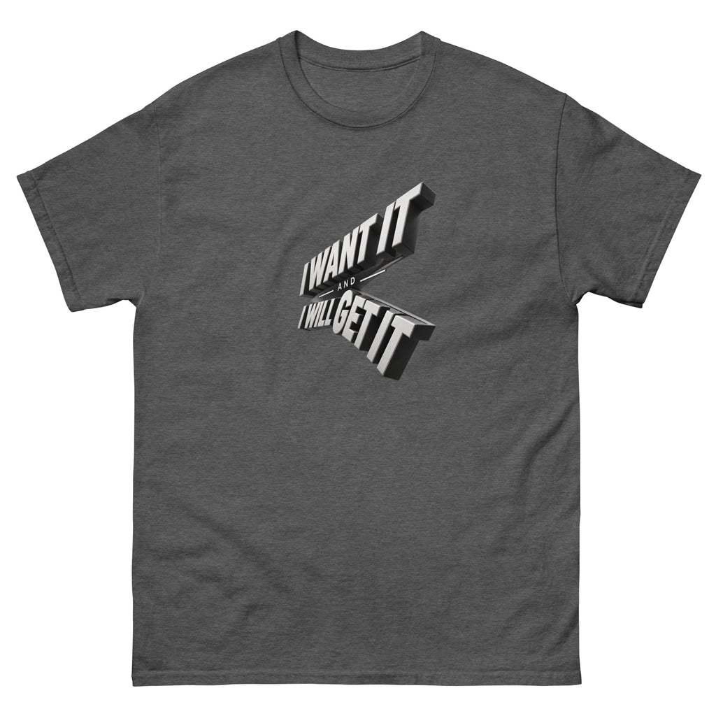 Dark Heather I Want It I Will Get It t-shirt, front
