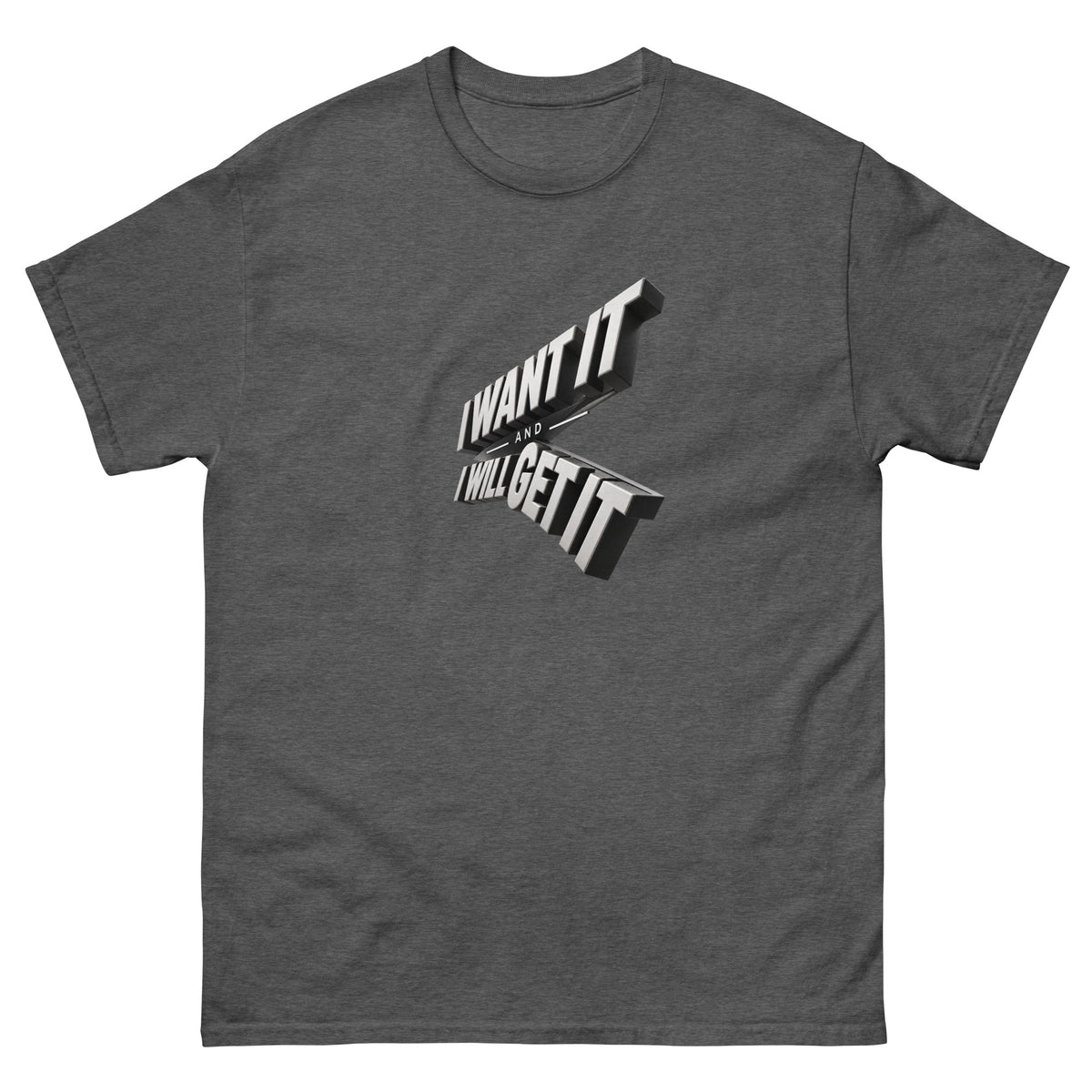 Dark Heather I Want It I Will Get It t-shirt, front
