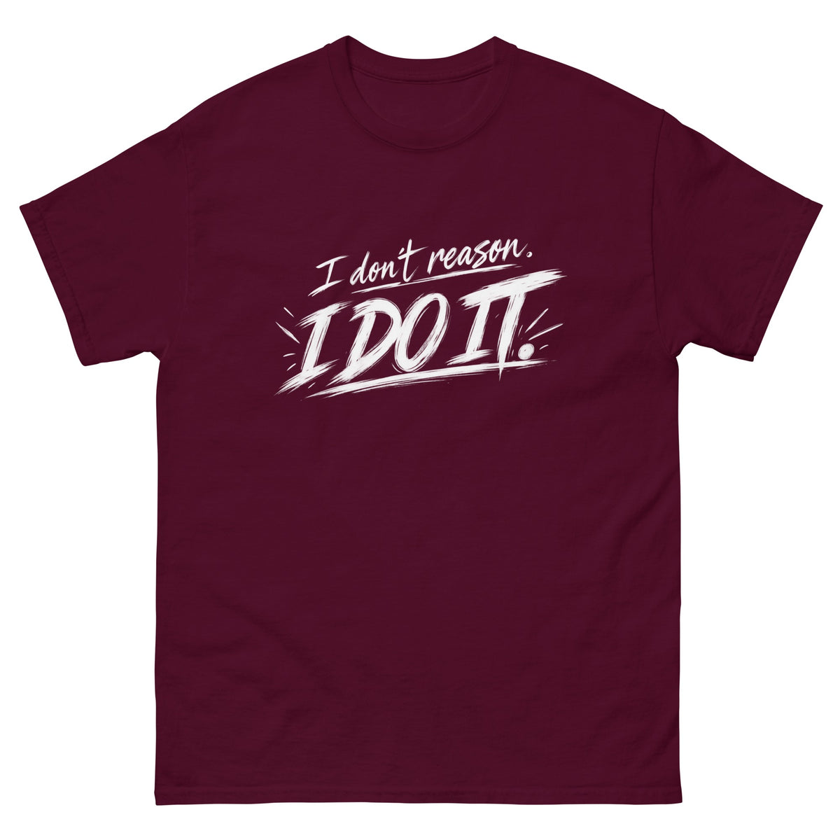 Maroon I Don't Reason I Do It t-shirt, front