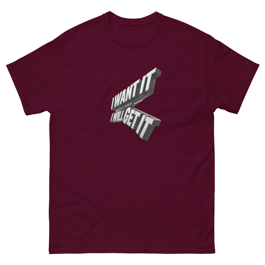 Maroon I Want It I Will Get It t-shirt, front