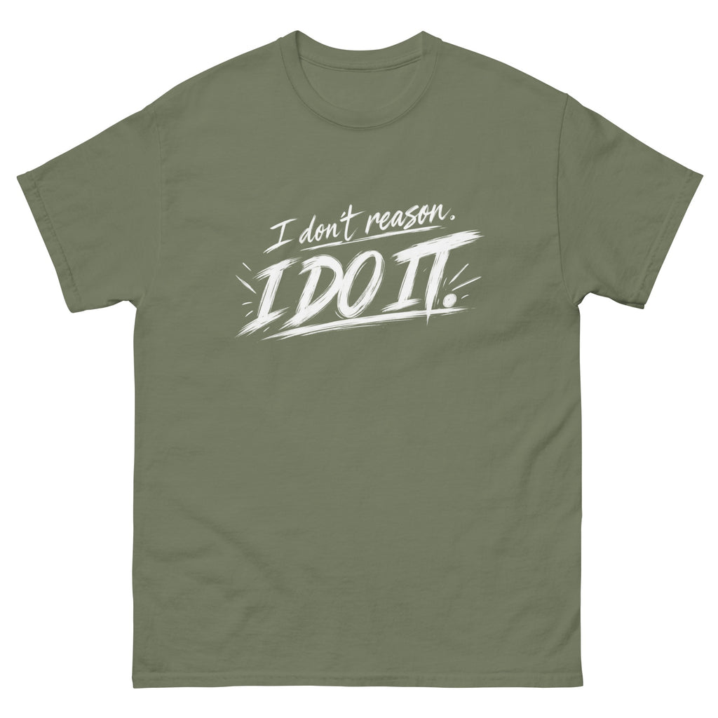 Military Green I Don't Reason I Do It t-shirt, front