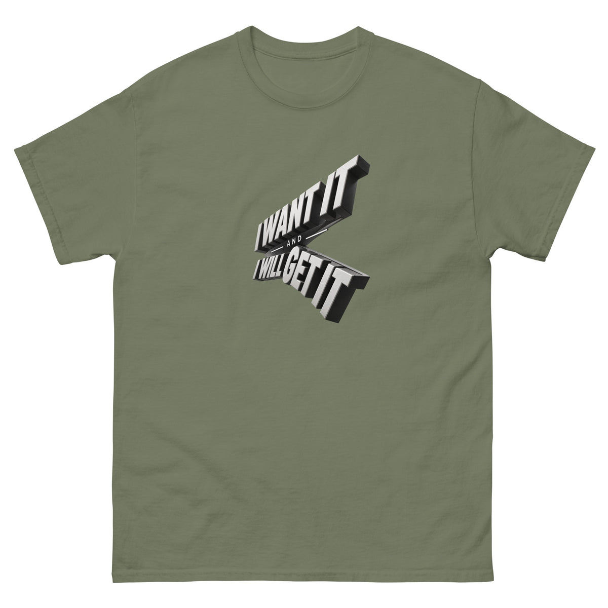 Military Green I Want It I Will Get It t-shirt, front