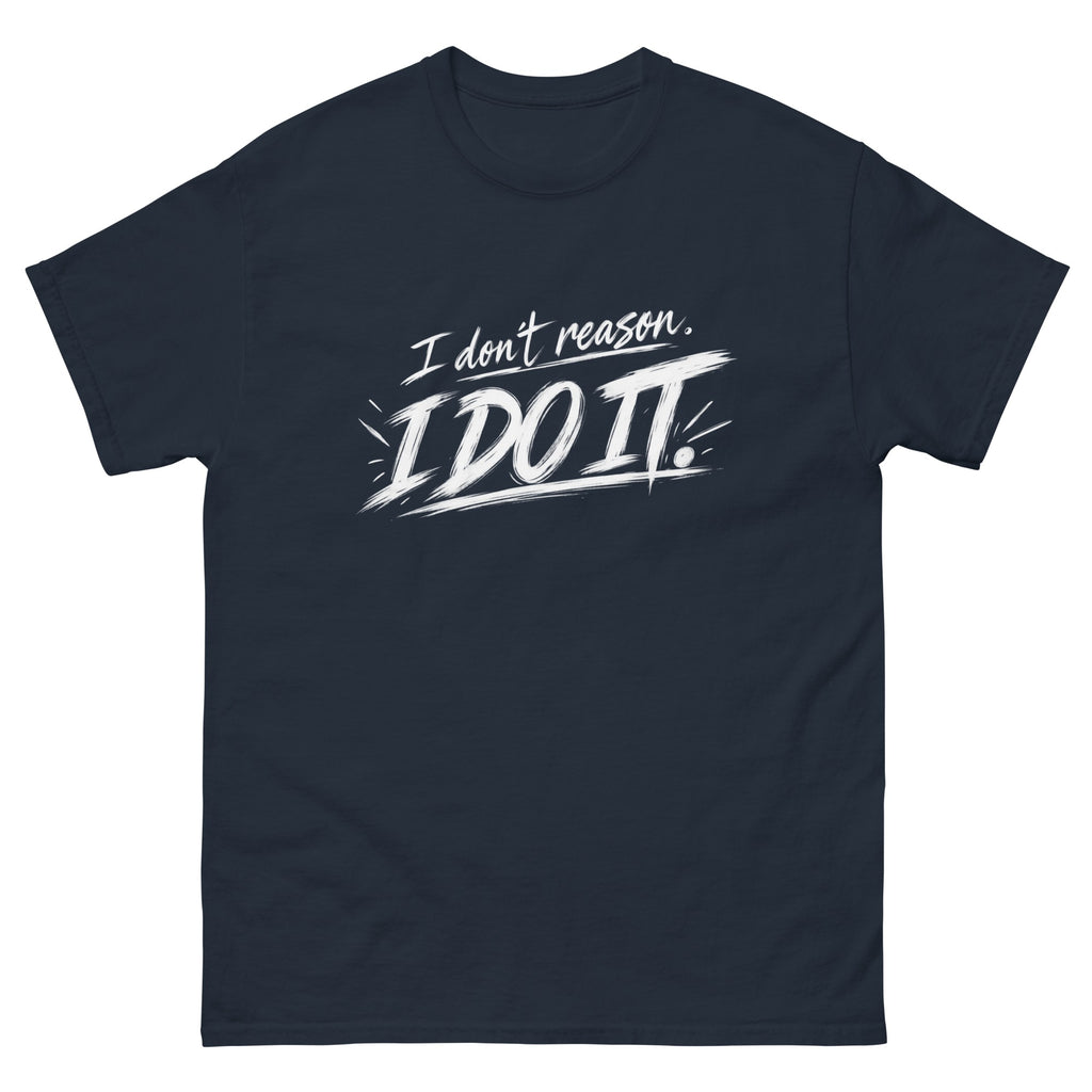 Navy I Don't Reason I Do It t-shirt, front